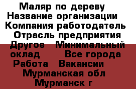 Маляр по дереву › Название организации ­ Компания-работодатель › Отрасль предприятия ­ Другое › Минимальный оклад ­ 1 - Все города Работа » Вакансии   . Мурманская обл.,Мурманск г.